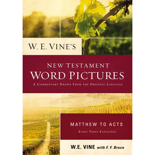 W. E. Vine's New Testament Word Pictures: Matthew to Acts: A Commentary Drawn from the Original Languages - Paperback