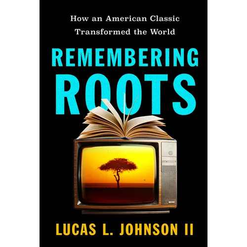 Remembering Roots: How an American Classic Transformed the World - Hardcover
