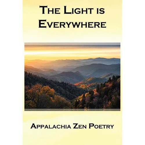 The Light Is Everywhere: Appalachia Zen Poetry - Paperback