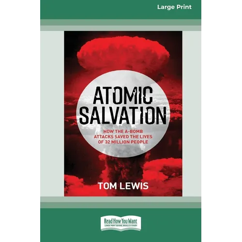 Atomic Salvation: How the A-Bomb attacks saved the lives of 32 million people [Large Print 16pt] - Paperback