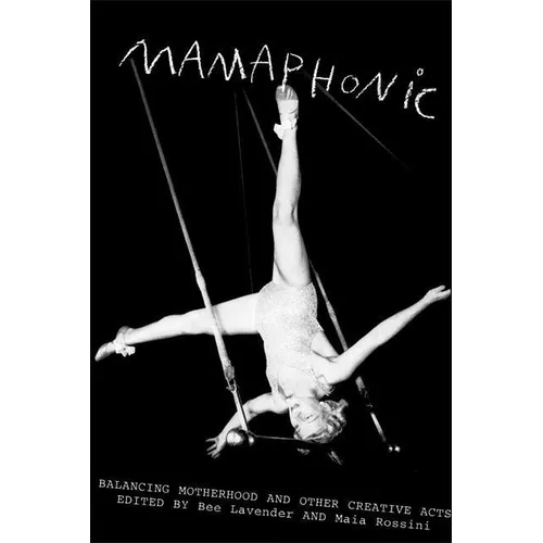 Mamaphonic: Balancing Motherhood and Other Creative Acts - Paperback