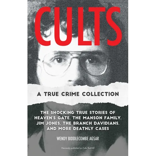 Cults: A True Crime Collection: The Shocking True Stories of Heaven's Gate, the Manson Family, Jim Jones, the Branch Davidians, and More Deathly Cases - Paperback