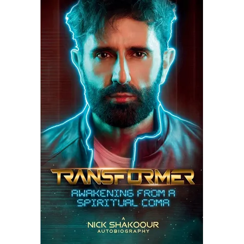 Transformer: Awakening From A Spiritual Coma - A Nick Shakoour Autobiography