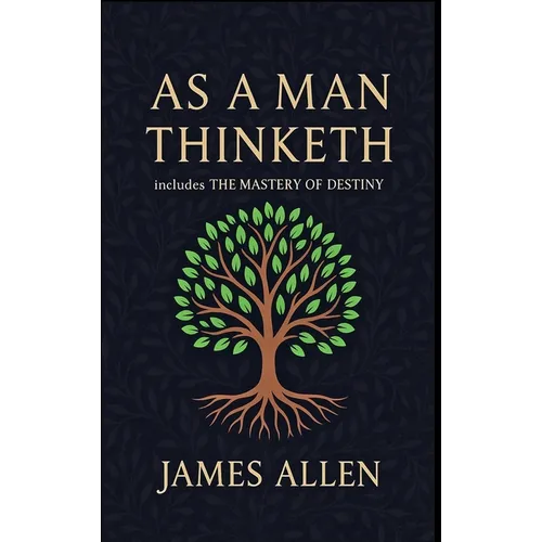 As a Man Thinketh - The Original 1902 Classic (includes The Mastery of Destiny) (Reader's Library Classics) - Hardcover