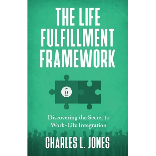 The Life Fulfillment Framework: Discovering the Secret to Work-Life Integration - Paperback