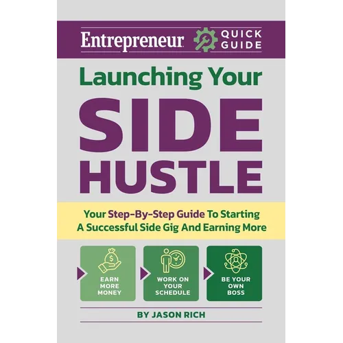 Launching Your Side Hustle: Your Step-By-Step Guide to Starting a Successful Side Gig and Earning More - Paperback