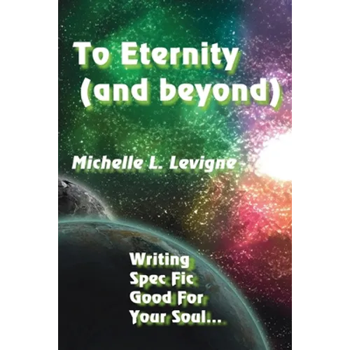 To Eternity (and beyond): Writing Spec Fic Good For Your Soul - Paperback