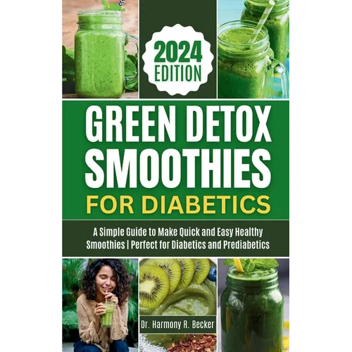 Green Detox Smoothies for Diabetics: A Simple Guide to Make Quick and Easy Healthy Smoothies Perfect for Diabetics and Prediabetics - Paperback