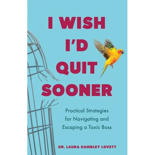 I Wish I'd Quit Sooner: Practical Strategies for Navigating and Escaping a Toxic Boss - Paperback