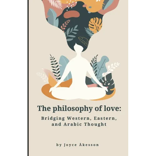 The Philosophy of Love: Bridging Western, Eastern, and Arabic Thought - Paperback