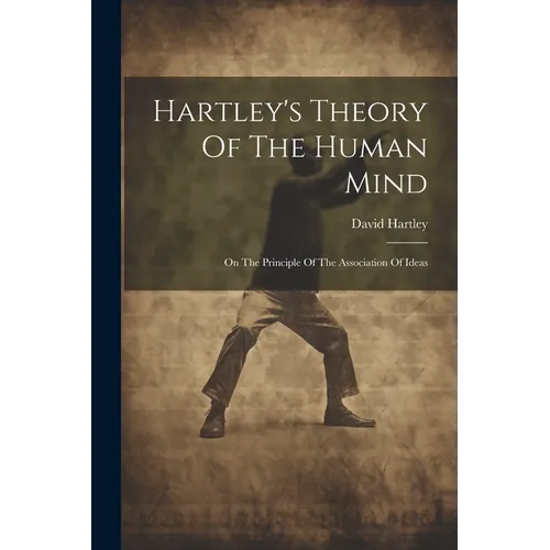 Hartley's Theory Of The Human Mind: On The Principle Of The Association Of Ideas - Paperback