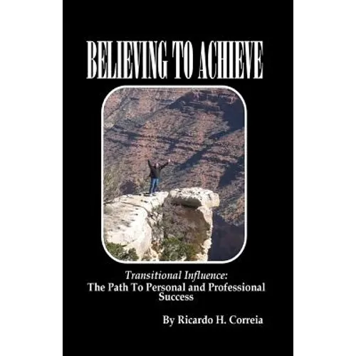 Believing To Achieve: The Path To Personal and Professional Success - Paperback