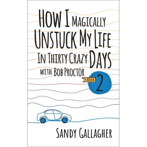 How I Magically Unstuck My Life in Thirty Crazy Days with Bob Proctor Book 2