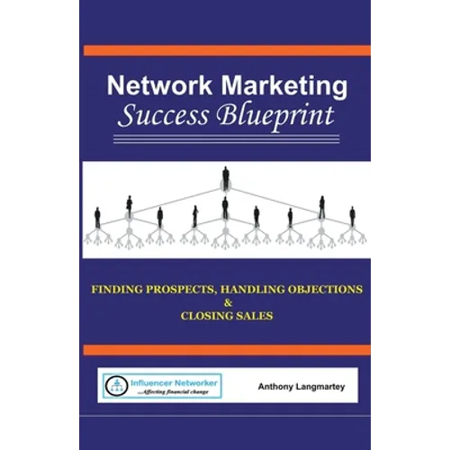 Network Marketing Success Blueprint: Finding Prospects, Handling Objections & Closing Sales - Paperback