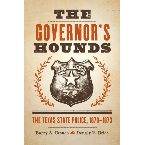 The Governor's Hounds: The Texas State Police, 1870-1873 - Paperback