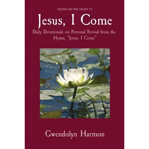 Jesus, I Come: Daily Devotionals on Personal Revival from the Hymn, 