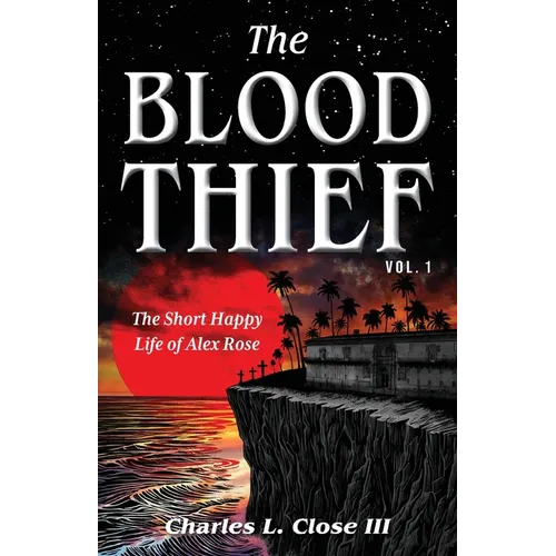 The Blood Thief, Vol. 1: The Short Happy Life of Alex Rose - Paperback