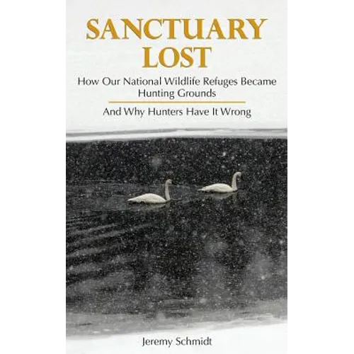 Sanctuary Lost: How Wildlife Refuges Became Hunting Grounds - Paperback