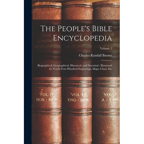 The People's Bible Encyclopedia: Biographical, Geographical, Historical, and Doctrinal: Illustrated by Nearly Four Hundred Engravings, Maps, Chats, Et - Paperback