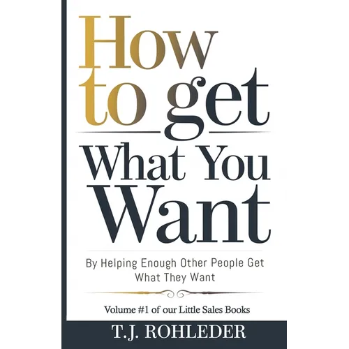 How to Get What You Want by Helping Enough Other People Get What They Want - Paperback