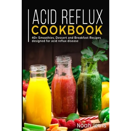 Acid Reflux Cookbook: 40+ Smoothies, Dessert and Breakfast Recipes designed for acid reflux disease - Paperback