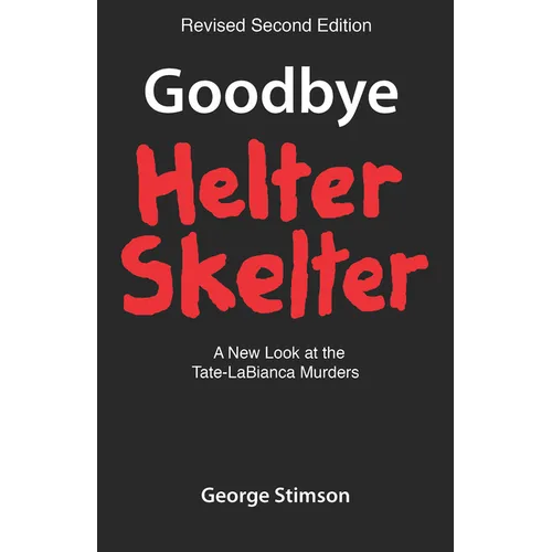 Goodbye Helter Skelter Revised 2nd Edition: A New Look at the Tate-Labianca Murders - Paperback