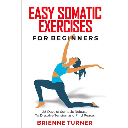 Easy Somatic Exercises for Beginners: 28 Days of Somatic Release to Dissolve Tension and Find Peace - Paperback
