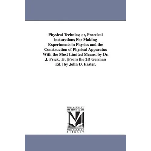 Physical Technics; or, Practical insturctions For Making Experiments in Physics and the Construction of Physical Apparatus With the Most Limited Means - Paperback