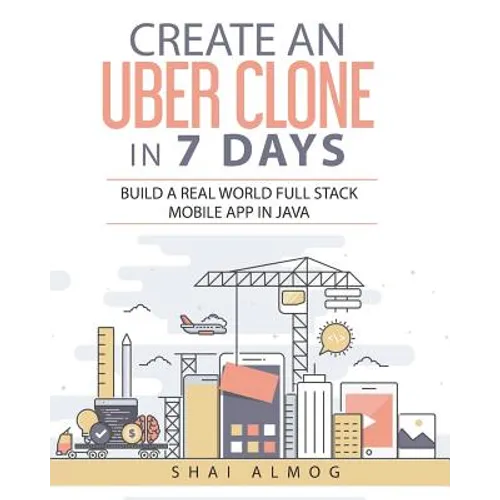 Create an Uber Clone in 7 Days: Build a Real World Full Stack Mobile App in Java - Paperback