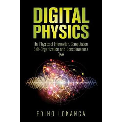 Digital Physics: The Physics of Information, Computation, Self-Organization and Consciousness Q&A - Paperback