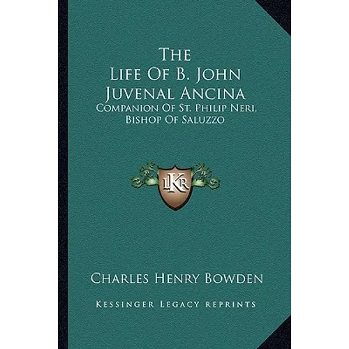 The Life Of B. John Juvenal Ancina: Companion Of St. Philip Neri, Bishop Of Saluzzo - Paperback
