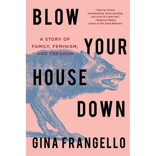 Blow Your House Down: A Story of Family, Feminism, and Treason - Hardcover