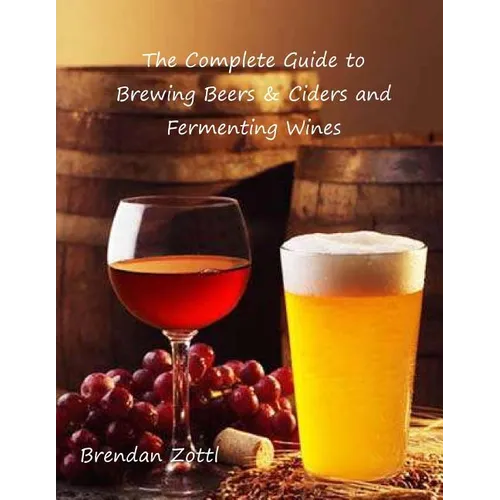 The Complete Guide to Brewing Beers & Ciders and Fermenting Wines - Paperback