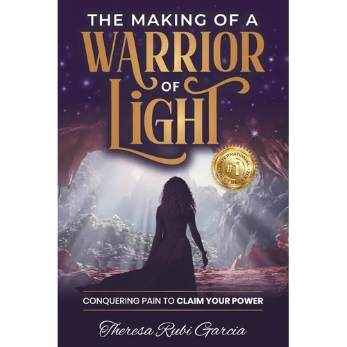 The Making of a Warrior of Light: Conquering Pain to Claim Your Power - Paperback