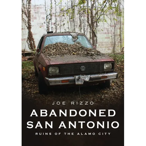Abandoned San Antonio: Ruins of Alamo City - Paperback