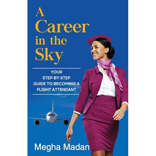 A Career in the Sky: Your Step by Step Guide to becoming a Flight Attendant (ENGLISH) - Paperback