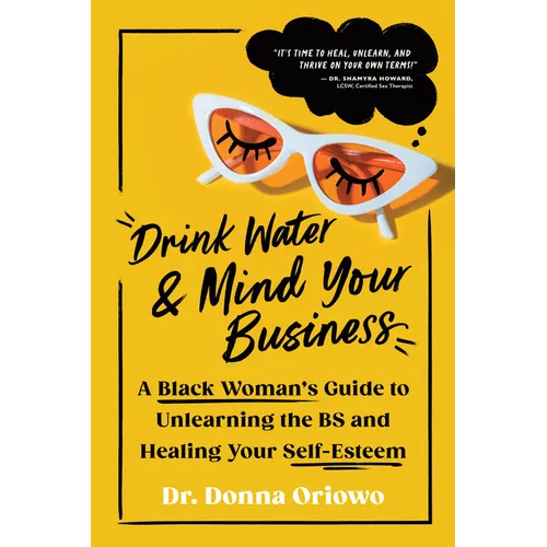 Drink Water and Mind Your Business: A Black Woman's Guide to Unlearning the Bs and Healing Your Self-Esteem - Paperback