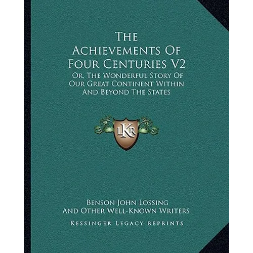 The Achievements Of Four Centuries V2: Or, The Wonderful Story Of Our Great Continent Within And Beyond The States - Paperback
