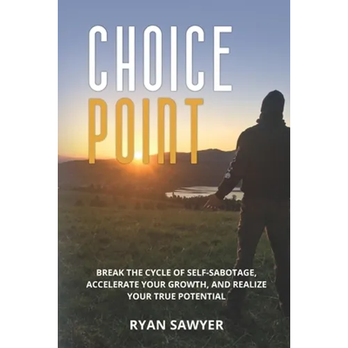 Choice Point: Break the Cycle of Self-Sabotage, Accelerate Your Growth, and Realize Your True Potential - Paperback