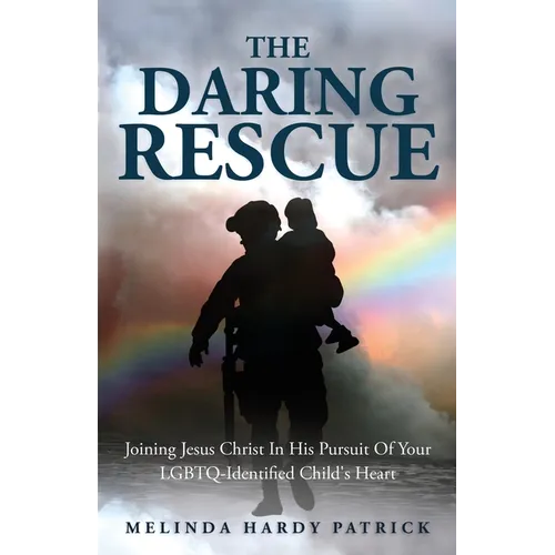 The Daring Rescue: Joining Jesus Christ In His Pursuit Of Your LGBTQ-Identified Child's Heart - Paperback
