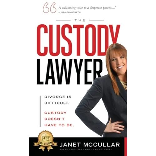 The Custody Lawyer: Divorce Is Difficult - Custody Doesn't Have To Be - Hardcover