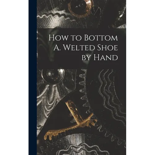 How to Bottom A. Welted Shoe by Hand - Hardcover