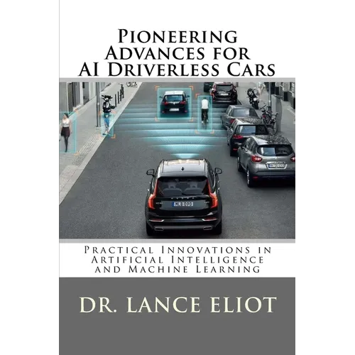 Pioneering Advances for AI Driverless Cars: Practical Innovations in Artificial Intelligence and Machine Learning - Paperback