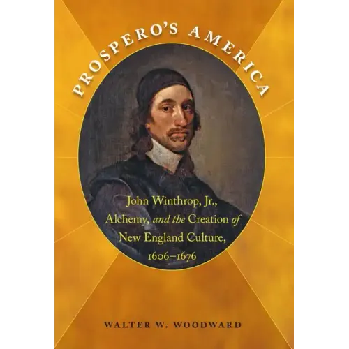 Prospero's America: John Winthrop, Jr., Alchemy, and the Creation of New England Culture, 1606-1676 - Paperback