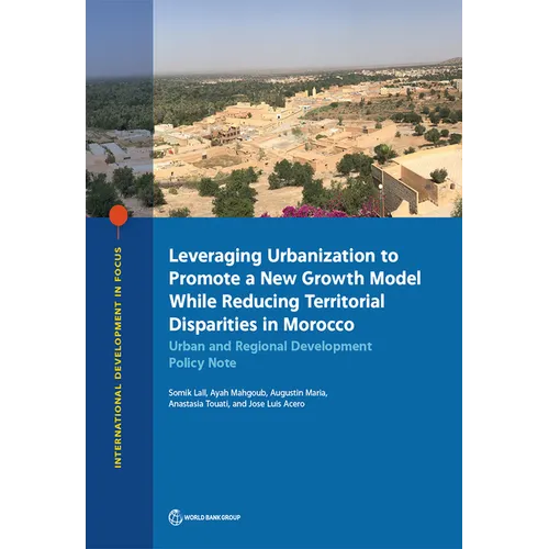 Leveraging Urbanization to Promote a New Growth Model While Reducing Territorial Disparities in Morocco: Urban and Regional Development Policy Note - Paperback