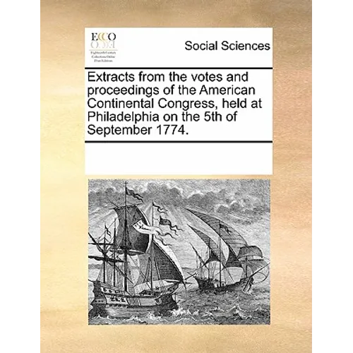 Extracts from the Votes and Proceedings of the American Continental Congress, Held at Philadelphia on the 5th of September 1774. - Paperback