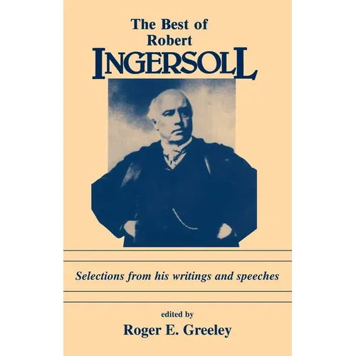 The Best of Robert Ingersoll: Selections from His Writings and Speeches - Paperback