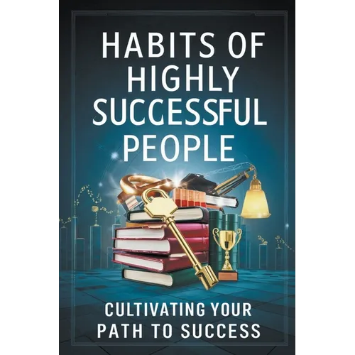 Habits of Highly Successful People: Cultivating Your Path to Success - Paperback