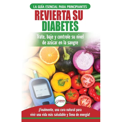 Revierta su diabetes: Guía de dieta natural para principiantes para revertir la diabetes: cure, reduzca y controle su nivel de azúcar en la sangre ... - Paperback