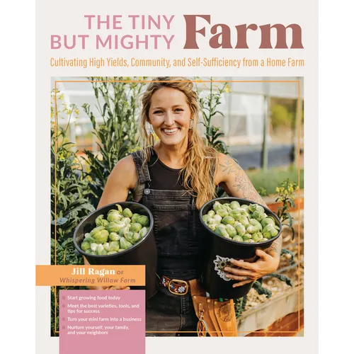 The Tiny But Mighty Farm: Cultivating High Yields, Community, and Self-Sufficiency from a Home Farm - Start Growing Food Today - Meet the Best Varieti - Paperback
